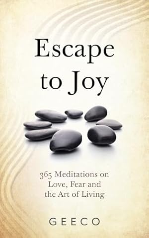 Escape to Joy: 365 Meditations on Love, Fear & the Art of Living
