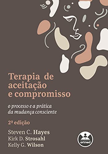 Terapia de Aceitação e Compromisso: O Processo e a Prática da Mudança Consciente