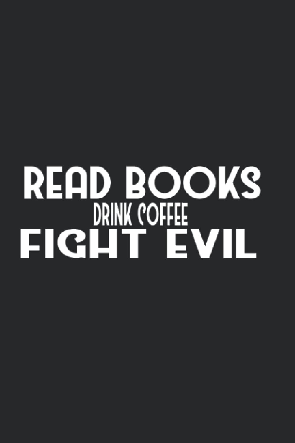 Read books drink coffee fight evil