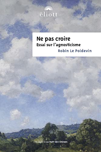 Ne pas croire: Essai sur l'agnosticisme