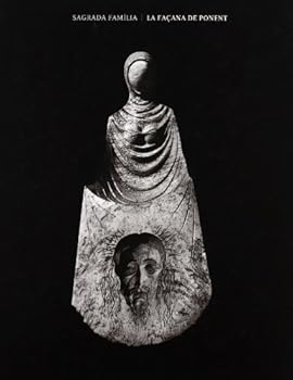 Sagrada Familia: La Facana de Ponent = La Fachada Occidental = the Western Facade