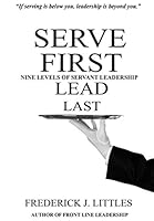 Serve First, Lead Last: Nine Levels of Servant Leadership 1702188833 Book Cover