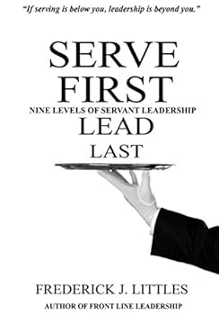 Paperback Serve First, Lead Last: Nine Levels of Servant Leadership Book