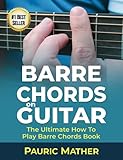 Barre Chords On Guitar: The Ultimate How To Play Barre Chords Book (Making Guitar Simple - To Learn and Play)