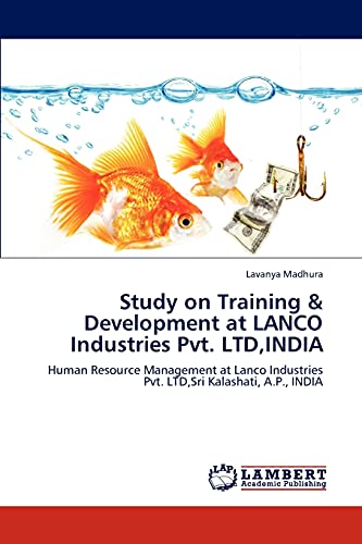 Study on Training & Development at LANCO Industries Pvt. LTD,INDIA: Human Resource Management at Lanco Industries Pvt. LTD,Sri Kalashati, A.P., INDIA