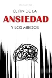 EL FIN DE LA ANSIEDAD Y LOS MIEDOS: Elimina toda la sintomatología derivados de la ansiedad generalizada, con el método revolucionario de la Dra. Austin Berz