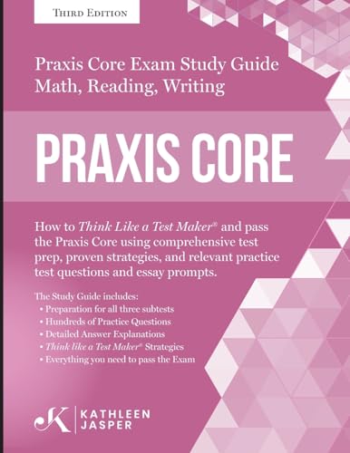 Praxis Core Study Guide: How to Think Like a Test Maker and pass the Praxis Core Exam by using a comprehensive test prep, proven strategies, relevant practice test questions, and essay prompts.
