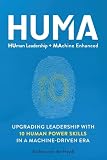 HUMA: Human Leadership + Machine Enhanced: Upgrading Leadership with 10 Human Power Skills in a Machine-Driven Era