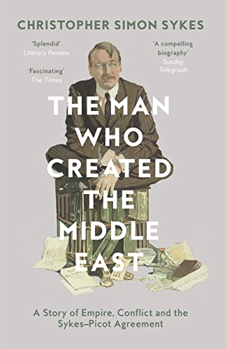 Compare Textbook Prices for The Man Who Created the Middle East: A Story of Empire, Conflict and the Sykes-Picot Agreement  ISBN 9780008121938 by Sykes, Christopher Simon