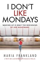 I Don't Like Mondays: A Twisty and Claustrophobic Thriller 1068544325 Book Cover