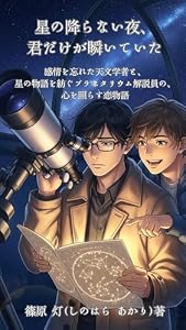 星の降らない夜、君だけが瞬いていた: 感情を忘れた天文学者と、星の物語を紡ぐプラネタリウム解説員の、心を照らす恋物語