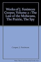Works of J. Fenimore Cooper, Volume 2 : The Last of the Mohicans, The Prairie, The Spy B00DQA8OEK Book Cover