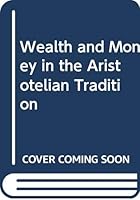 Wealth and Money in the Aristotelian Tradition: A Study in Scholastic Economic Sources (Norwegian University Press Publication) 8200067505 Book Cover