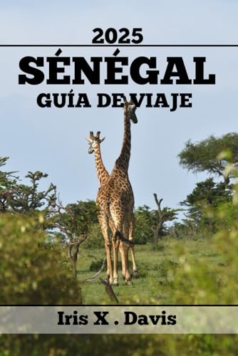 SENEGAL GUÍA DE VIAJE: Las Mejores Atracciones, Lugares Secretos Y Gastronomía Auténtica Para Vivir Experiencias Inolvidables Y Llenas De Sabor (Crónicas de Wanderlust)