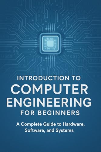 Introduction to Computer Engineering for Beginners : A Complete, Easy-to-Follow Guide to Hardware, Software, and Modern Systems Design image 2
