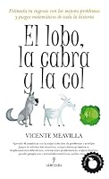 El lobo, la cabra y la col: Estimula tu ingenio con los mejores problemas y juegos matemáticos de toda la historia (Spanish Edition) 8492924888 Book Cover