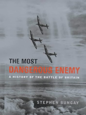 The Most Dangerous Enemy: A History of the Battle of Britain: Written by Stephen Bungay, 2000 Edition, (First edition) Publisher: Aurum Press Ltd [Hardcover]