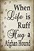 When Life Is Ruff Hug A Afghan Hound Novelty Metal Large Parking Sign LGP-1601