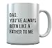 Dad You've Always Been Like a Father To Me - Funny Father's Day Gift Idea Coffee Mug - Father's Day/Birthday/Christmas Present For Fathers From Son or Daughter Ceramic Mug 11 Oz. White