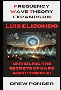 Hardcover Frequency Wave Theory Expands on Luis Elizondo: Unveiling the Secrets of UAPs and Hybrid AI Book