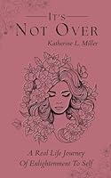 It's Not Over: A Real Life Journey Of Enlightenment To Self B0DFPXPVTR Book Cover