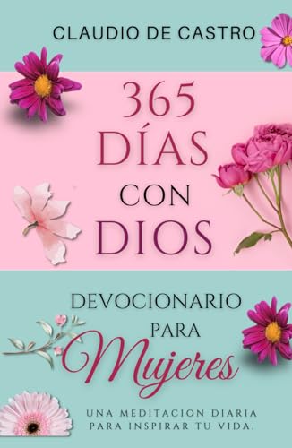Devocionario Católico para Mujeres / Un año con Dios / Oraciones, Meditaciones, Citas Bíblicas para llenarte de Paz.: 365 Devocionales de 5 minutos / ... Spanish / A Year with God (Spanish Edition)