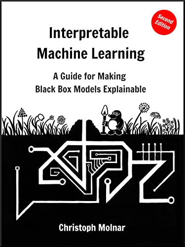 Interpretable Machine Learning: A Guide For Making Black Box Models Explainable English Edition Interpretable Machine Learning: A Guide For Making Black Box Models Explainable English Edition