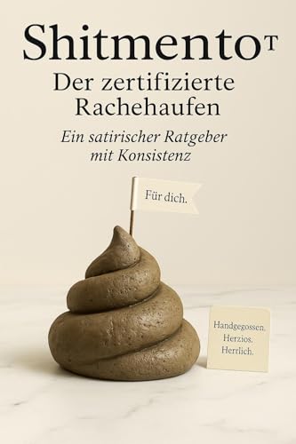 „Shitmento™ – Der zertifizierte Rachehaufen“ : Eine Anleitung zur kultivierten Scheißegal-Haltung (Jenseits der Schubladen)