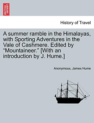 A Summer Ramble in the Himalayas, with Sporting Adventures in the Vale of Cashmere. Edited by "Mountaineer." [With an Introduction by J. Hume.]
