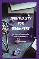 Spirituality for Beginners: Pertinent Information for Starting a New Path 199915570X Book Cover