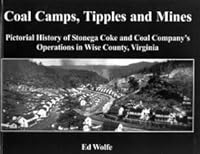 Coal Camps, Tipples and Mines: Pictorial History of Stonega Coke and Coal Company's Operations in Wise County, Virginia 0972069224 Book Cover