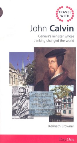Travel with John Calvin: Geneva's Minister Whose Thinking Changed the World