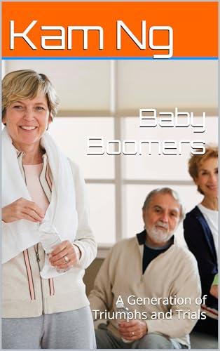 Baby Boomers: A Generation of Triumphs and Trials (Retirement Planning Book 3)