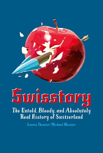 Swisstory: The Untold, Bloody, and Absolutely Real History of Switzerland