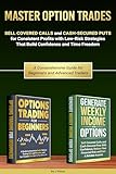 Master Option Trades: Sell Covered Calls and Cash-Secured Puts for Consistent Profits with Low-Risk Strategies That Build Confidence and Time Freedom