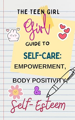 The Teen Girl Guide to Self-Care: Empowerment, Body Positivity, and Self-Esteem (English Edition)