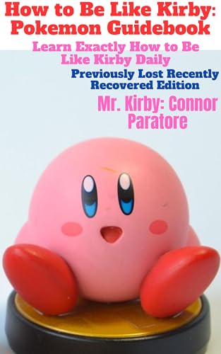 How to Be Like Kirby: Pokemon Guidebook: Learn Exactly How to Be Like Kirby Daily (How-To Success Secrets Book 602) (English Edition)