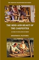 The Mind and Heart of the Carpenter: A Guide to Our Lives in Christ (The Christian Transformation Series) 0983839980 Book Cover