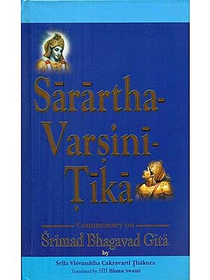 Sarartha Varsini Tika - Commentary on Srimad Bhagavad Gita By Srila Visvanatha Cakravarti Thakura Sanskrit Text With English Translation H.H. Bhanu Swami
