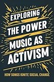 Exploring the Power of Music as Activism: How Songs Ignite Social Change