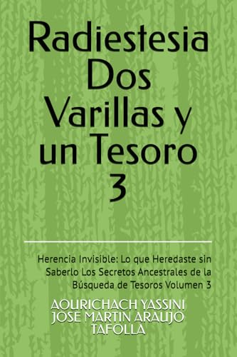 Radiestesia Dos Varillas Y Un Tesoro: Herencia Invisible: Lo Que Heredaste Sin Saberlo Los Secretos Ancestrales De La Búsqueda De Tesoros Volumen 3