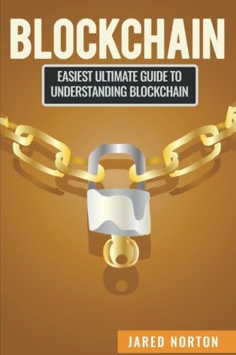 Blockchain: Easiest Ultimate Guide To Understand Blockchain (Blockchain Programming, Smart Contracts, Fintech, Blockchain Revolution)