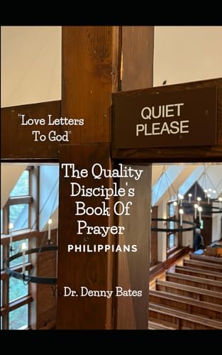 The Book of Philippians: “Love Letters To God”: The Quality Disciple's Book of Prayer