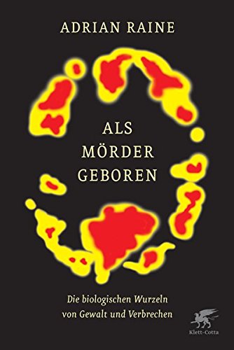 Als Mörder geboren: Die biologischen Wurzeln von Gewalt und Verbrechen Als Mörder geboren: Die biologischen Wurzeln von Gewalt und Verbrechen