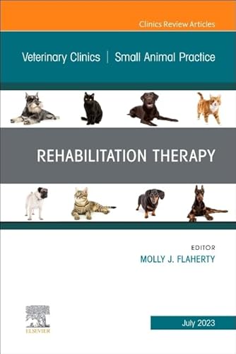Rehabilitation Therapy, An Issue of Veterinary Clinics of North America: Small Animal Practice (Volume 53-4)