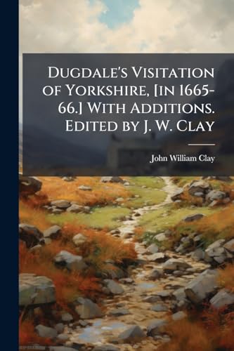 Dugdale's Visitation of Yorkshire, [in 1665-66.... 1024285367 Book Cover