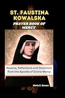 ST. FAUSTINA KOWALSKA PRAYER BOOK OF MERCY: Novena, Reflections and Devotions from the Apostle of Divine Mercy B0FRN7LTGB Book Cover