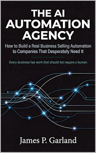The AI Automation Agency: How to Build a Real Business Selling Automation to Companies That Desperately Need It (The AI Practitioner Library)