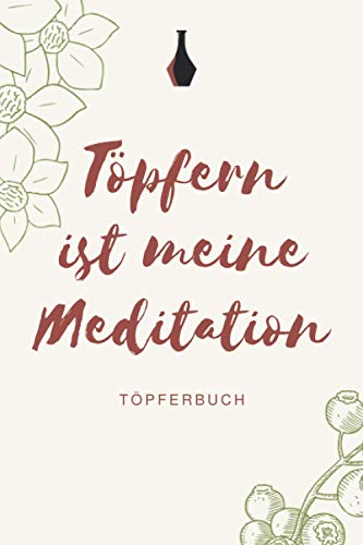 Töpfern ist meine Meditation - Töpferbuch: A5 Töpferplaner für Töpfer, Hobbytöpfer, Keramikkünstler und Kunsthandwerker
