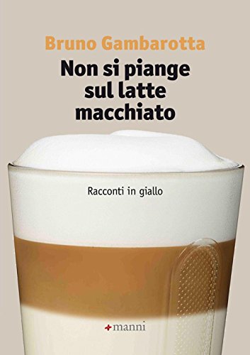 Non si piange sul latte macchiato. Racconti in giallo Non si piange sul latte macchiato. Racconti in giallo